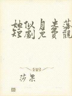 她似月光落我心短剧免费观看