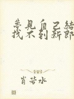 梦见自己结婚却找不到新郎怎么回事