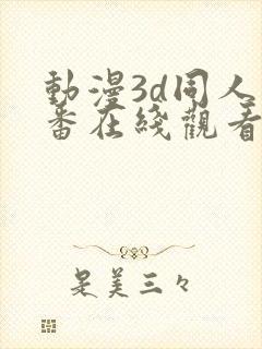 动漫3d同人里番在线观看