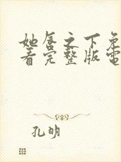 她唇之下免费观看完整版电视剧高清