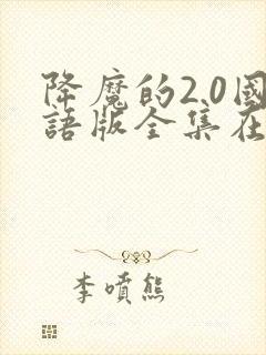 降魔的2.0国语版全集在线观看