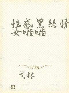 性感黑丝情趣美女啪啪