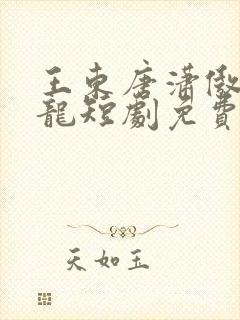 王东唐潇傲世潜龙短剧免费