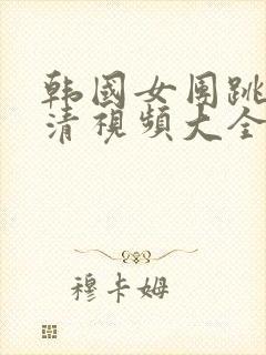 韩国女团跳舞高清视频大全