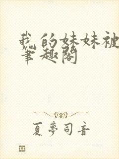 我的妹妹被偷奸笔趣阁