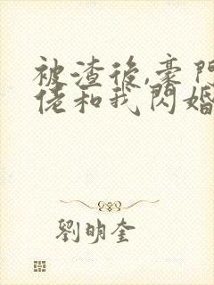 被渣后,豪门大佬和我闪婚了