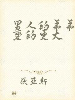 男人的弟弟怎么变的更大