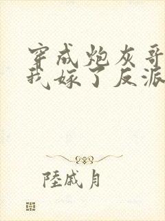 穿成炮灰哥儿后我嫁了反派好看吗