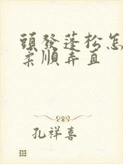 头发蓬松怎么弄柔顺弄直