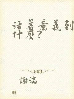 活着意义到底是什么?