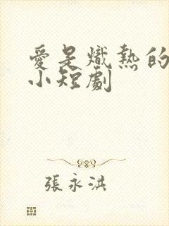 爱是炽热的秘密小短剧
