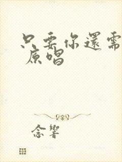 只要你还需要我 原唱