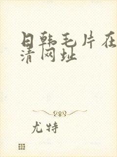 日韩毛片在线高清网址