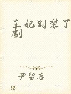 王妃别装了 短剧