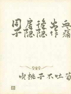 同房后出血小肚子隐隐作痛怎么办