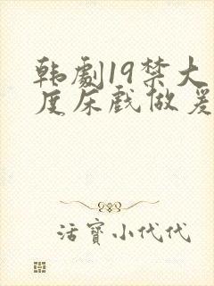 韩剧19禁大尺度床戏做爰视频