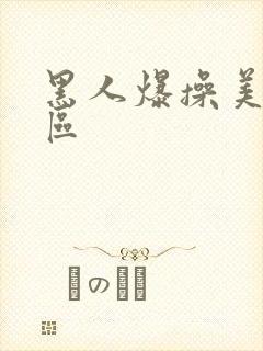 黑人爆操美女一区