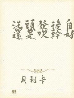 洗头发后自然干还是吹干好