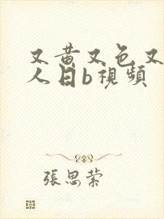 又黄又色又爽真人日b视频