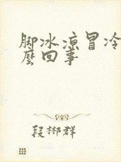 脚冰凉冒冷汗怎么回事