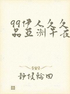 99伊人久久精品亚洲午夜封面