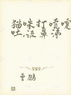 猫咪打喷嚏,呕吐,流鼻涕