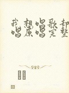 我想唱歌却不敢唱原唱完整版