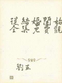 从结婚开始恋爱全集免费观看电视剧