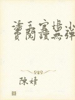 潘玉官场小说免费阅读无弹窗