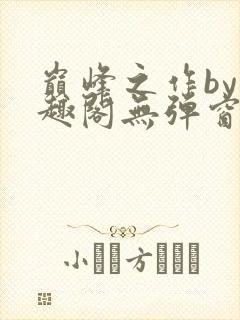 巅峰之作by笔趣阁无弹窗