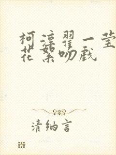 柯淳翟一莹三搭花絮吻戏