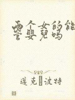 两个女的能做试管婴儿吗