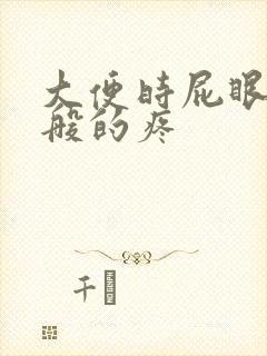 大便时屁眼撕裂般的疼