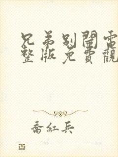 兄弟别闹电影完整版免费观看高清