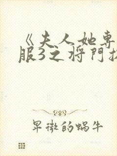 《夫人她专治不服3之将门捉婿》什么