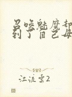 召唤魅魔却召唤到了自己母亲