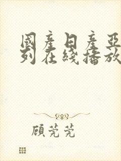 国产日产亚洲系列在线播放