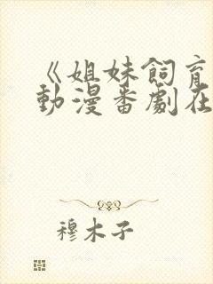 《姐妹饲育者》动漫番剧在线观看