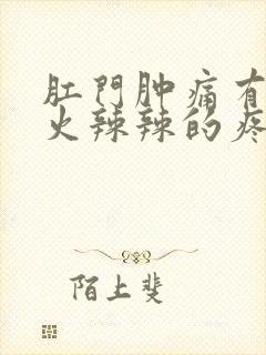 肛门肿痛有肉球火辣辣的疼