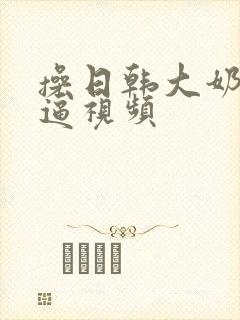 操日韩大奶美女逼视频