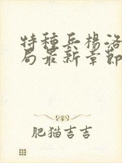 特种兵杨洛大结局最新章节小说