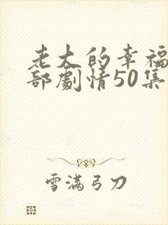 老大的幸福第二部剧情50集大结局