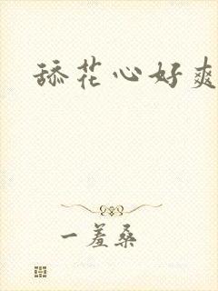 舔花心好爽