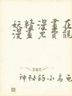 妖精漫画在线看漫画免费观看下拉式