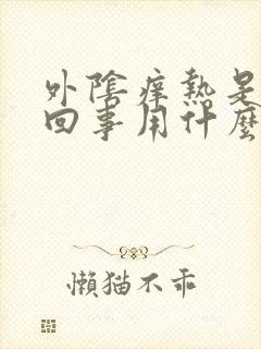 外阴痒热是怎么回事用什么药