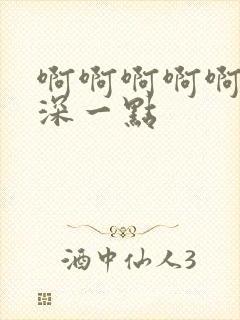 啊啊啊啊啊啊插深一点