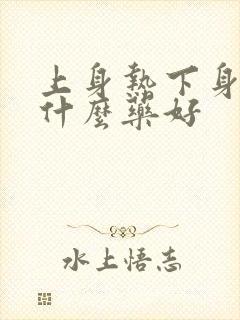 上身热下身冷吃什么药好