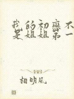 我的初恋不可能是姐姐第一季动漫在线观看