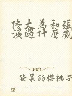 佟大为和张国立演过什么剧