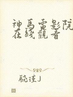 神马电影院伦理在线观看